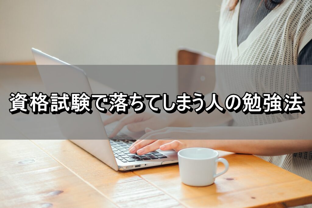 資格試験で落ちてしまう人の勉強法