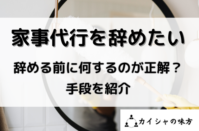 家事代行を辞めたい辞める前に何をするのが正解と書かれた画像